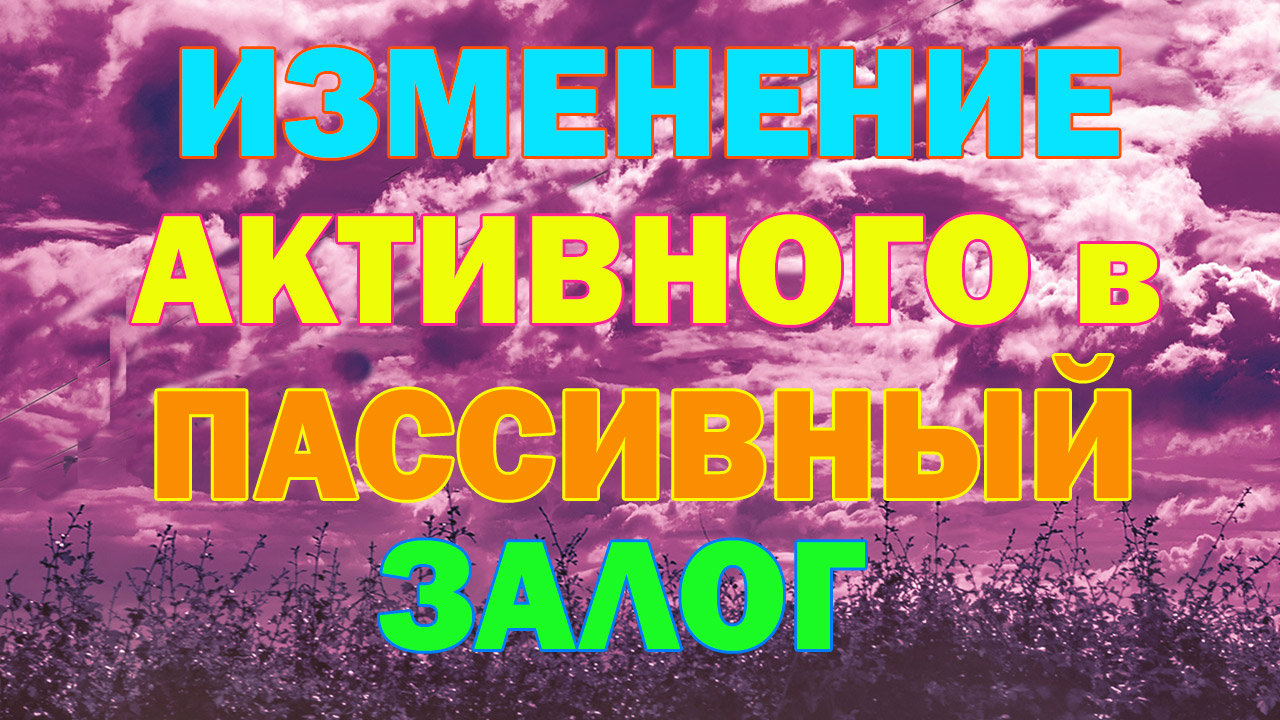 Изменение действительного залога в страдательный залог. Active and Passive voice грамматика. Способы перевода пассивного залога на русский язык. 