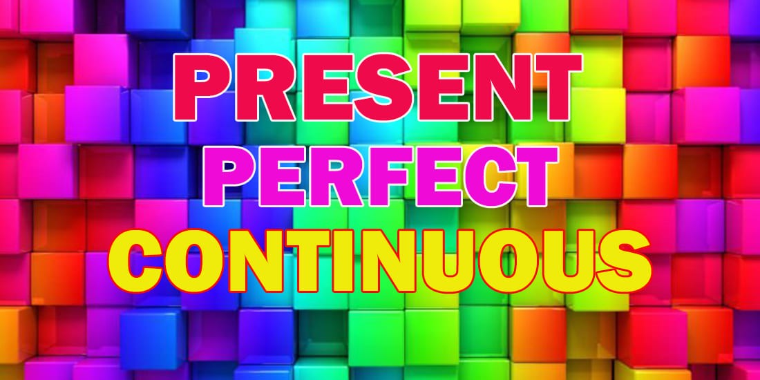 Present Perfect Continuous (Progressive) - Настоящее совершенное длительное время: особенности образования, употребления временной формы, упражнения