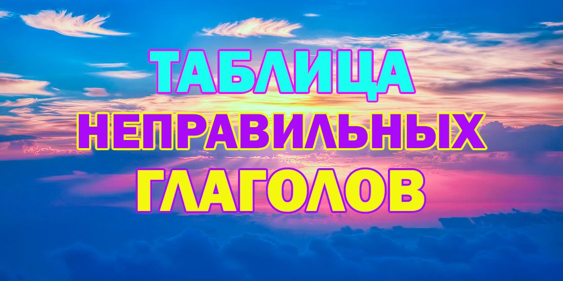 Таблица неправильных глаголов английского языка. Правильны и неправильные глаголы английского языка: образование, употребление, примеры. Irregular verbs in English